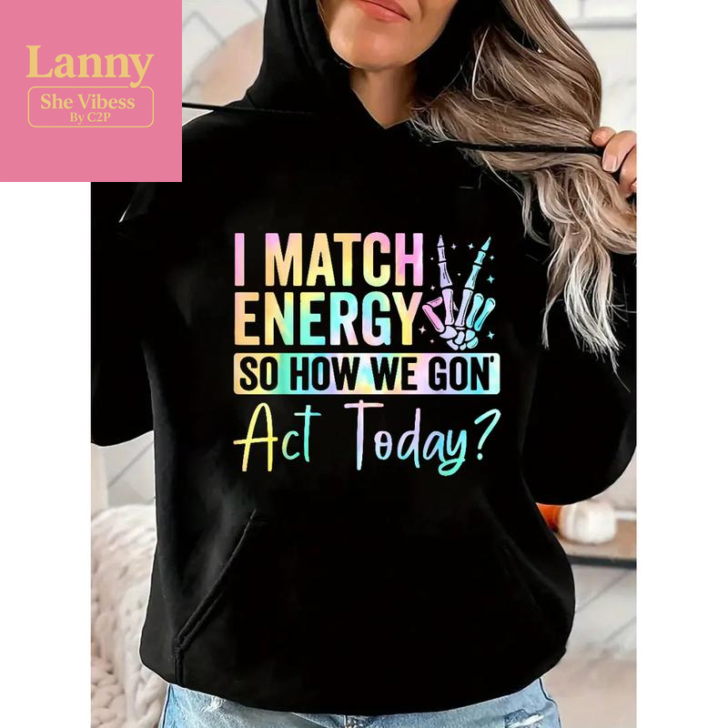 “I MATCH ENERGY so HOW WE GON Act Today?” Hoodie Featuring Vibrant Typography and Symbol